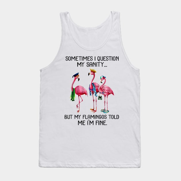 Sometime I question My sanity But my flamingos told me im fine Tank Top by American Woman